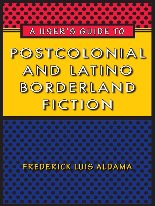 Title details for A User's Guide to Postcolonial and Latino Borderland Fiction by Frederick Luis Aldama - Available